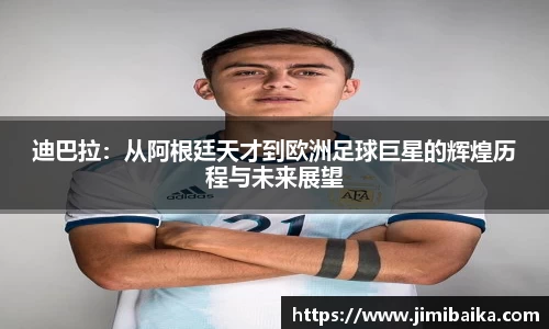 迪巴拉：从阿根廷天才到欧洲足球巨星的辉煌历程与未来展望